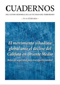 CUADERNOS DEL CENTRO MEMORIAL DE LAS VÍCTIMAS DEL TERRORISMO Nº 6 “El movimiento yihadista global ante el declive del califato de Oriente Medio”. Retos de seguridad para Europa Occidental.